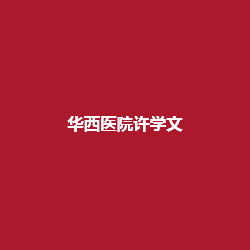 华西医院许学文医生的技术可不可靠的，综合力量怎么样呢?内附详细案例介绍。