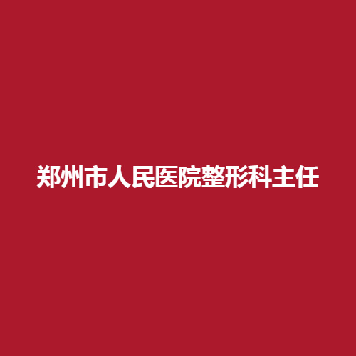郑州市人民医院整形科主任是哪位呢?科室的综合实力怎么样呢?案例欣赏!