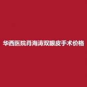 华西医院整形科怎么样呢?价目表真实吗?内附肖海涛双眼皮案例!
