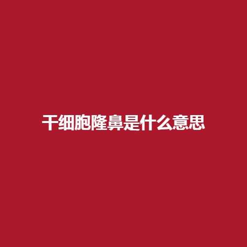 隆鼻是什么意思?可靠吗?详细的介绍可进行参考。