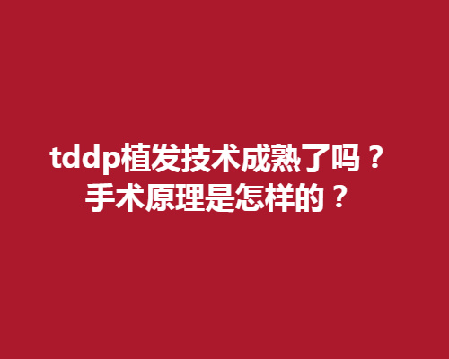 tddp植发技术成熟了吗?手术原理是怎样的?